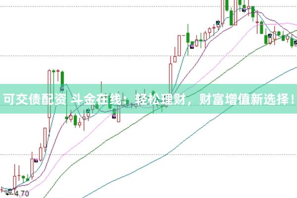 可交债配资 斗金在线：轻松理财，财富增值新选择！
