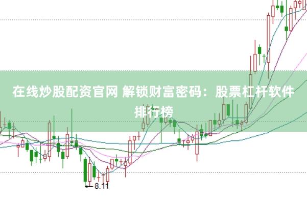 在线炒股配资官网 解锁财富密码：股票杠杆软件排行榜