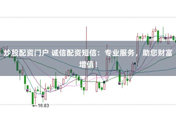 炒股配资门户 诚信配资短信：专业服务，助您财富增值！