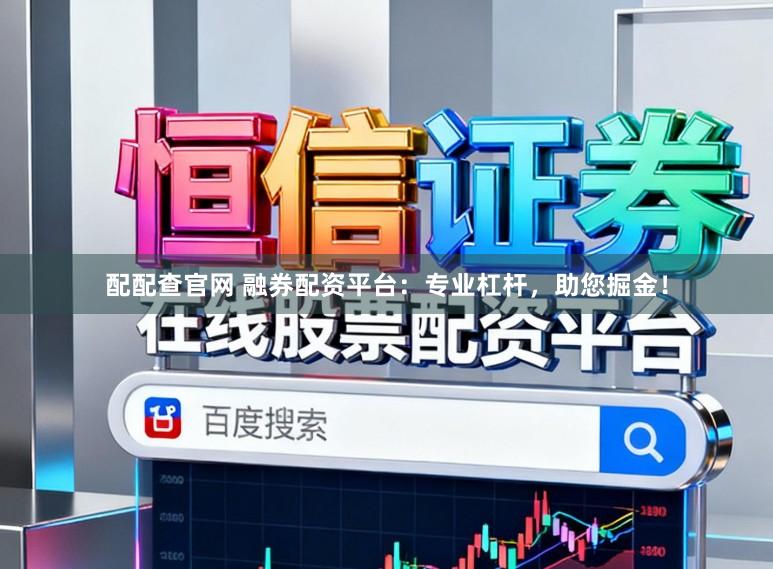 配配查官网 融券配资平台：专业杠杆，助您掘金！