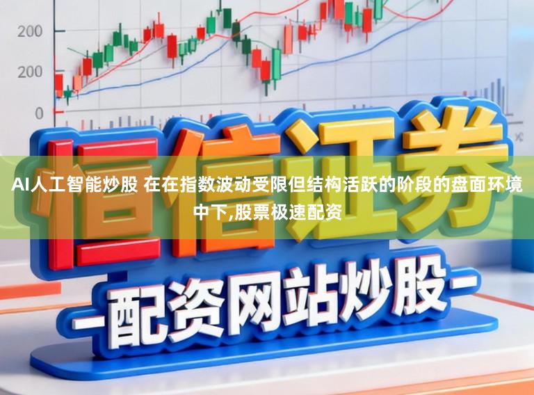 AI人工智能炒股 在在指数波动受限但结构活跃的阶段的盘面环境中下,股票极速配资