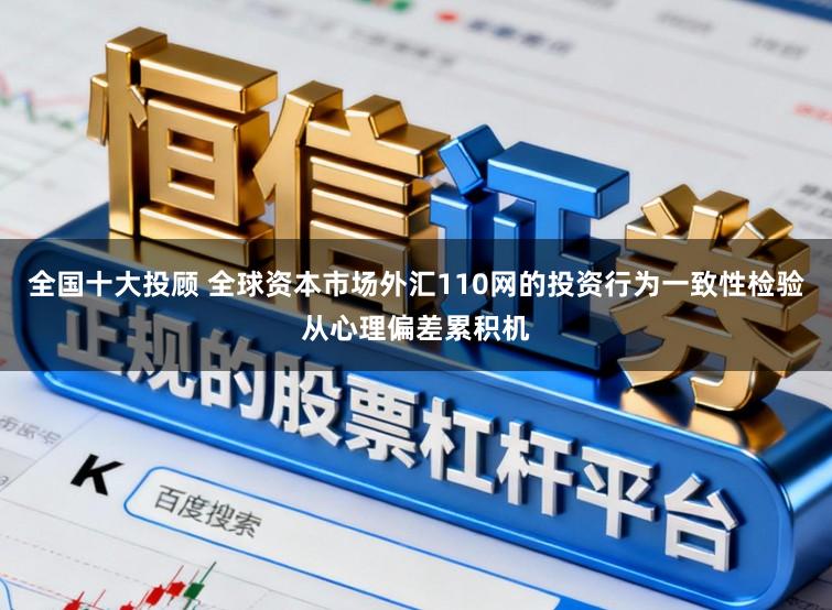 全国十大投顾 全球资本市场外汇110网的投资行为一致性检验从心理偏差累积机