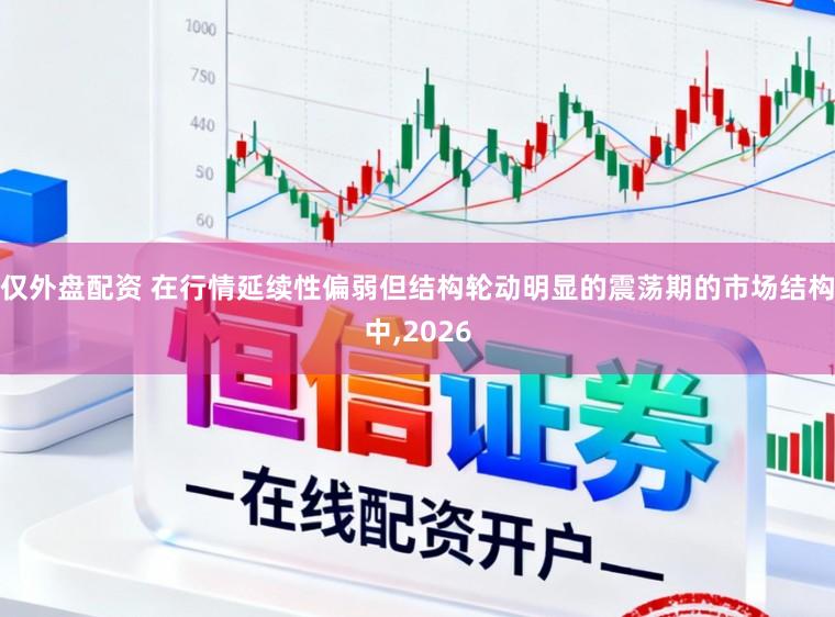 仅外盘配资 在行情延续性偏弱但结构轮动明显的震荡期的市场结构中,2026