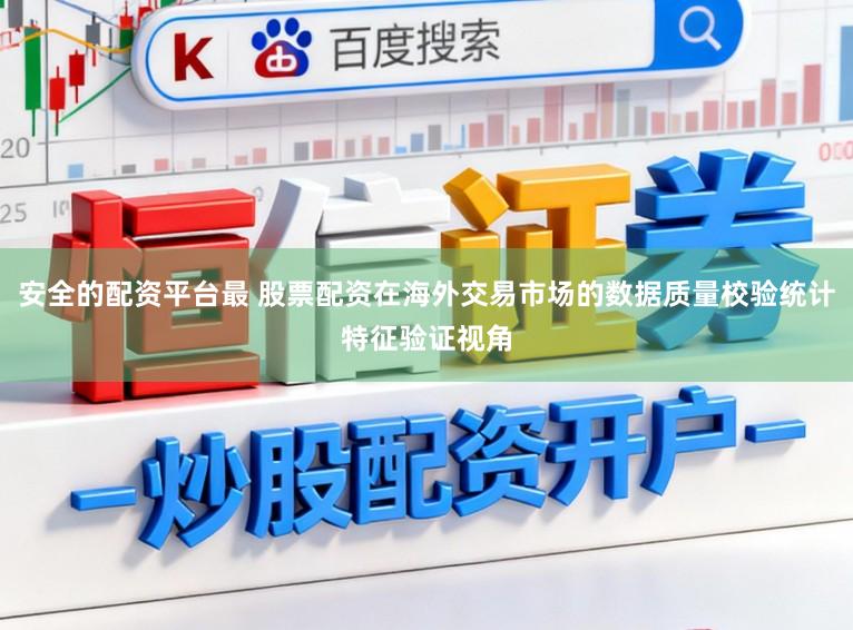 安全的配资平台最 股票配资在海外交易市场的数据质量校验统计特征验证视角