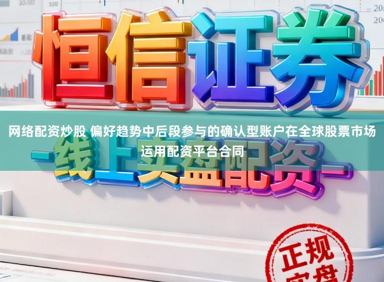 网络配资炒股 偏好趋势中后段参与的确认型账户在全球股票市场运用配资平台合同