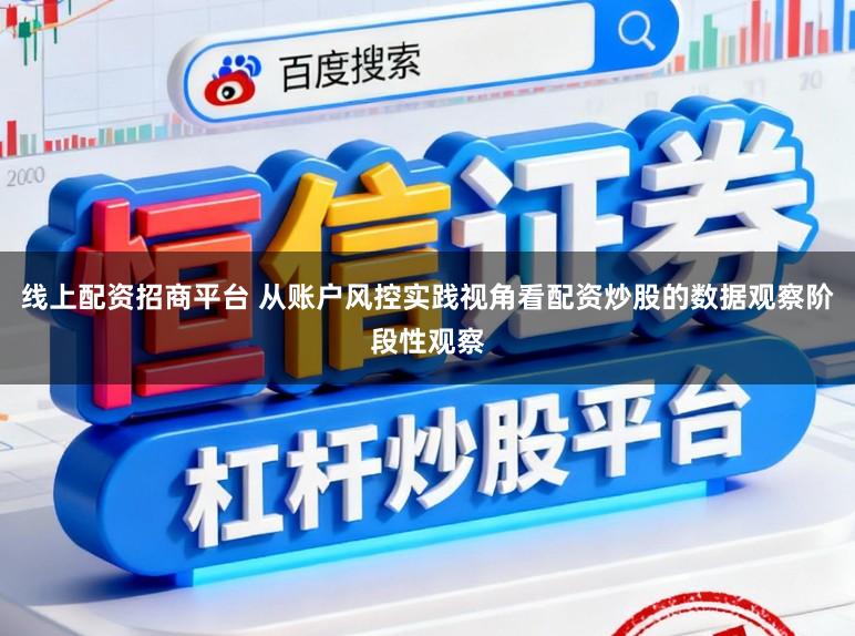 线上配资招商平台 从账户风控实践视角看配资炒股的数据观察阶段性观察