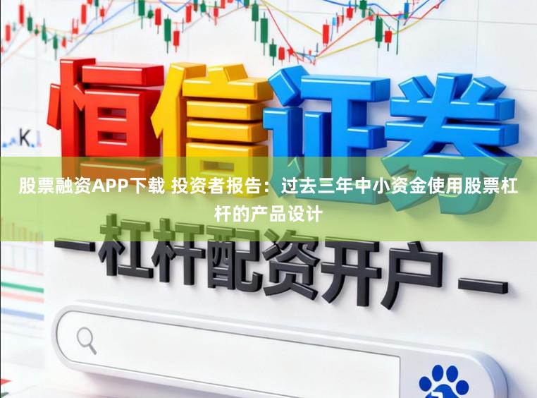 股票融资APP下载 投资者报告：过去三年中小资金使用股票杠杆的产品设计