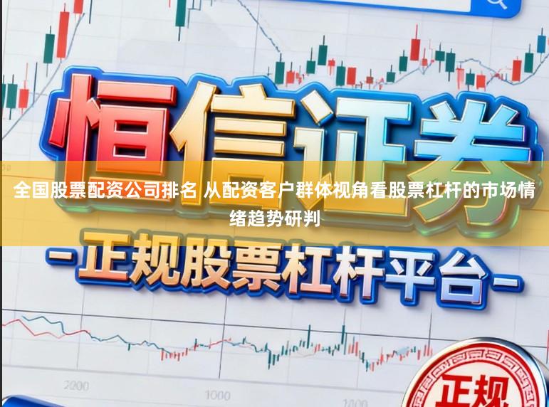 全国股票配资公司排名 从配资客户群体视角看股票杠杆的市场情绪趋势研判