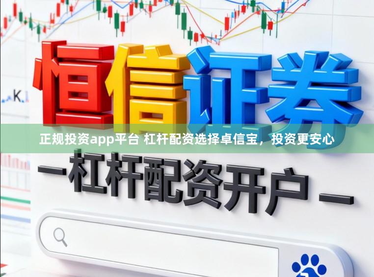 正规投资app平台 杠杆配资选择卓信宝，投资更安心
