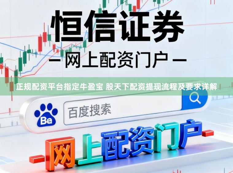 正规配资平台指定牛盈宝 股天下配资提现流程及要求详解