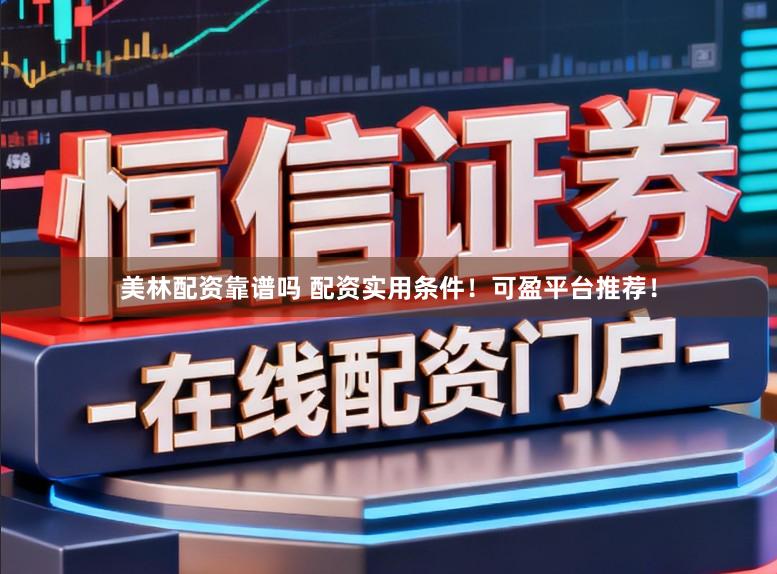 美林配资靠谱吗 配资实用条件！可盈平台推荐！