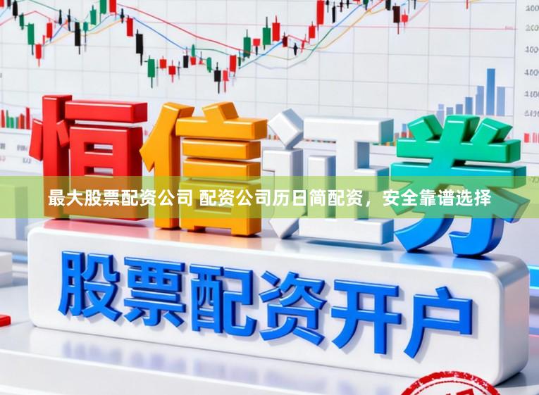 最大股票配资公司 配资公司历日简配资，安全靠谱选择