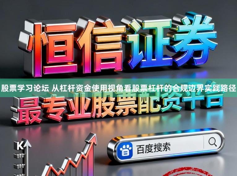 股票学习论坛 从杠杆资金使用视角看股票杠杆的合规边界实践路径